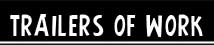 TRAILERS OF WORK